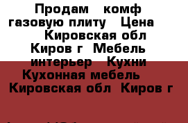 Продам 2-комф. газовую плиту › Цена ­ 500 - Кировская обл., Киров г. Мебель, интерьер » Кухни. Кухонная мебель   . Кировская обл.,Киров г.